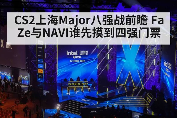 CS2上海Major八强战前瞻 FaZe与NAVI谁先摸到四强门票
