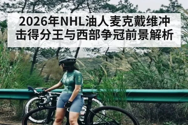 2026年NHL油人麦克戴维冲击得分王与西部争冠前景解析